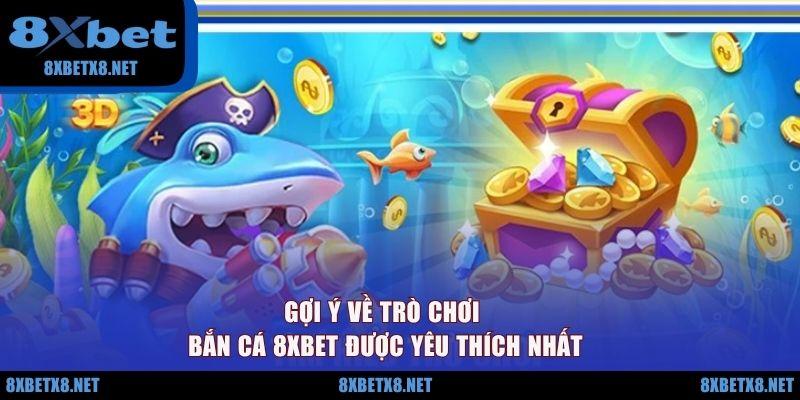 Gợi ý về trò chơi bắn cá 8XBET được yêu thích nhất Gợi ý về trò chơi bắn cá 8XBET được yêu thích nhất